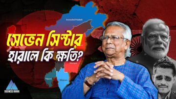 ভারতের সেভেন সিস্টার্স হারানোর ভয়ের কারন? Importance of Seven Sisters To India | Business Mania